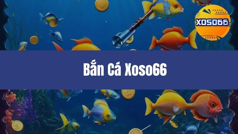 Bắn Cá Xoso66
