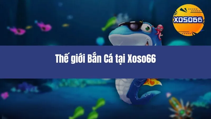 Bắn Cá Xoso66