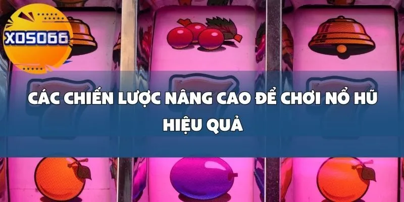 Cách Chơi Nổ Hũ Hiệu Quả Tại Xoso66_ Làm Thế Nào Để Tăng Cơ Hội Trúng Jackpot