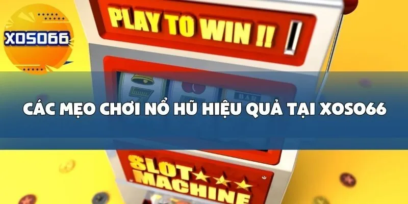Cách Chơi Nổ Hũ Hiệu Quả Tại Xoso66_ Làm Thế Nào Để Tăng Cơ Hội Trúng Jackpot