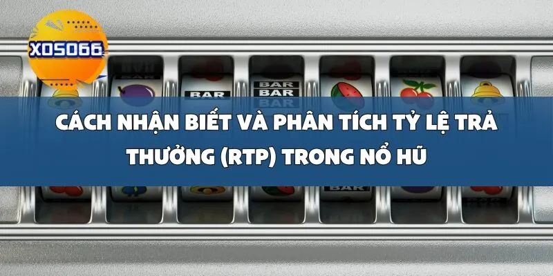 Cách Nhận Biết và Phân Tích Tỷ Lệ Trả Thưởng (RTP) Trong Nổ Hũ