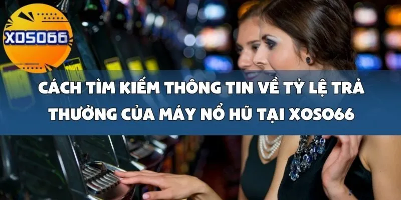 Hướng Dẫn Chọn Máy Nổ Hũ Có Tỷ Lệ Trả Thưởng Cao Tại Xoso66