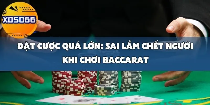 Sai Lầm Khi Chơi Baccarat Tại Casino Xoso66_ Đặt Cược Quá Lớn Mà Không Quản Lý Tốt Vốn