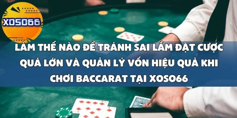 Sai Lầm Khi Chơi Baccarat Tại Casino Xoso66_ Đặt Cược Quá Lớn Mà Không Quản Lý Tốt Vốn