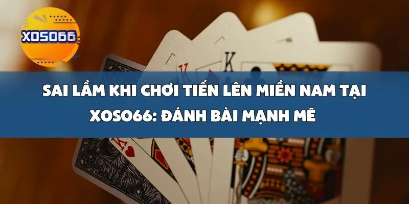 Sai Lầm Khi Chơi Tiến Lên Miền Nam